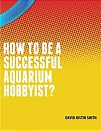 How to Be a Successful Aquarium Hobbyist (Paperback)