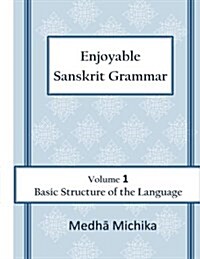 Enjoyable Sanskrit Grammar Volume 1 Basic Structure of the Language (Paperback)