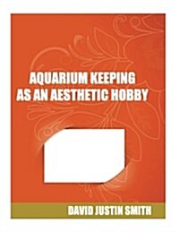 Aquarium Keeping as an Aesthetic Hobby (Paperback)