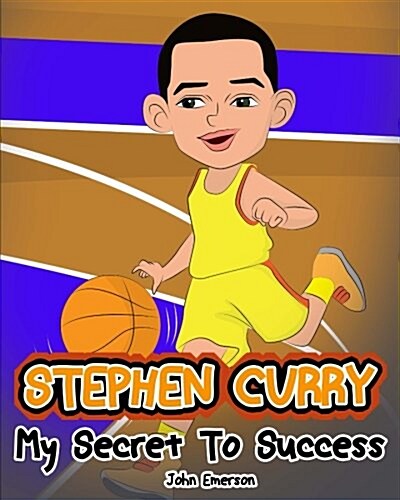 Stephen Curry: My Secret to Success. Childrens Illustration Book. Fun, Inspirational and Motivational Life Story of Stephen Curry. L (Paperback)