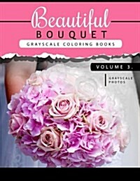Beautiful Bouquet Grayscale Coloring Book Vol.3: The Grayscale Flower Fantasy Coloring Book: Beginners Edition (Paperback)
