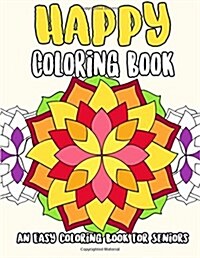 Happy Coloring Book: An Easy Coloring Book for Seniors: Simple Designs Easy Flowers Easy Mandalas for Adults and Seniors with Dementia (Paperback)