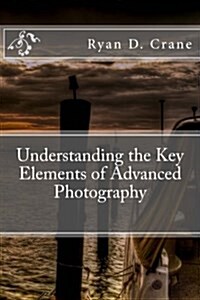 Understanding the Key Elements of Advanced Photography (Paperback)