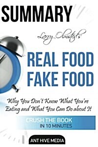 Summary Larry Olmsteds Real Food/Fake Food: Why You Dont Know What Youre Eating and What You Can Do about It (Paperback)