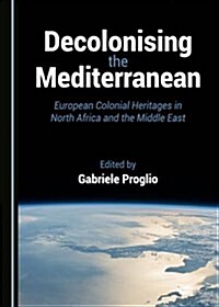 Decolonising the Mediterranean: European Colonial Heritages in North Africa and the Middle East (Hardcover)