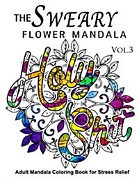 The Sweary Flower Mandala Vol.3: Adult Mandala Coloring Books for Stress Relief (Paperback)