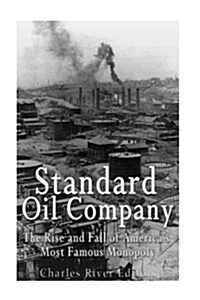 Standard Oil Company: The Rise and Fall of Americas Most Famous Monopoly (Paperback)