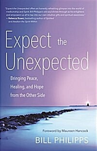 Expect the Unexpected: Bringing Peace, Healing, and Hope from the Other Side (Paperback)