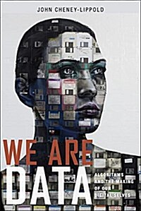 We Are Data: Algorithms and the Making of Our Digital Selves (Hardcover)