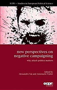 New Perspectives on Negative Campaigning : Why Attack Politics Matters (Paperback)