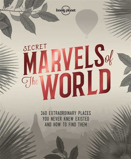 Lonely Planet Secret Marvels of the World 1: 360 Extraordinary Places You Never Knew Existed and Where to Find Them (Hardcover)
