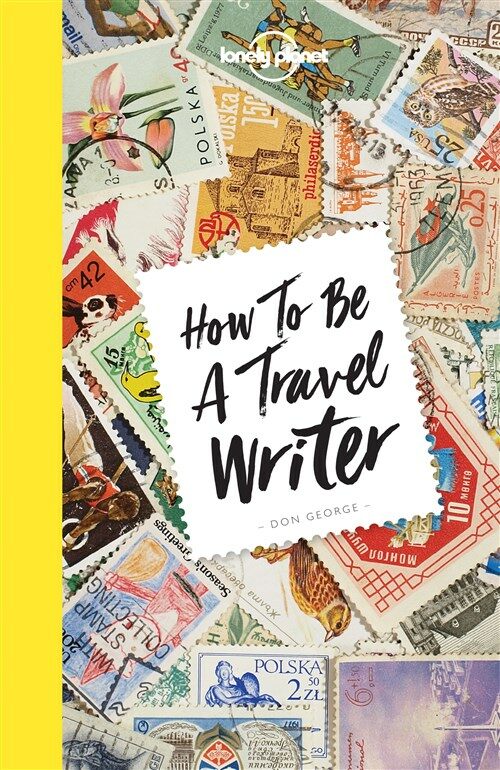 Lonely Planet How to Be a Travel Writer (Paperback, 4)