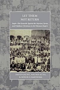 Let Them Not Return : Sayfo – The Genocide Against the Assyrian, Syriac, and Chaldean Christians in the Ottoman Empire (Hardcover)