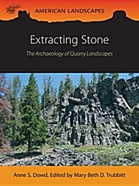 Extracting Stone : The Archaeology of Quarry Landscapes (Paperback)