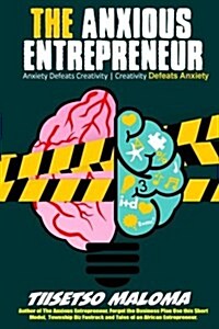 The Anxious Entrepreneur: Anxiety Defeats Creativity. Creativity Defeats Anxiety (Paperback)