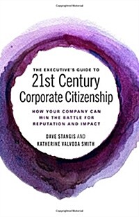 The Executive’s Guide to 21st Century Corporate Citizenship : How your Company Can Win the Battle for Reputation and Impact (Hardcover)