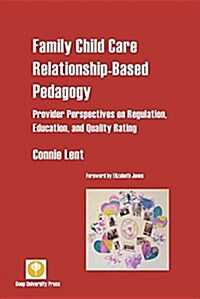 Family Child Care Relationship-Based Pedagogy: Provider Perspectives on Regulation, Education, and Quality Rating (Paperback)