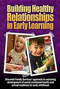 Building Healthy Relationships in Early Learning: Macomb Family Services Approach to Nurturing Development of Social Emotional Health and School Read (Paperback)