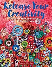 Release Your Creativity: Discover Your Inner Artist with 15 Simple Painting Projects (Paperback)