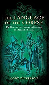 The Language of the Corpse: The Power of the Cadaver in Germanic and Icelandic Sorcery (Paperback)