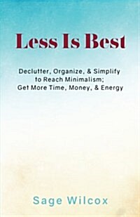 Less Is Best: Declutter, Organize, & Simplify to Reach Minimalism; Get More Time (Paperback)