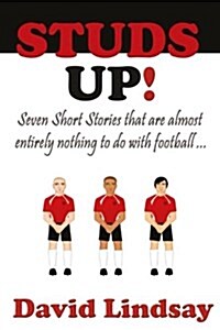 Studs Up: Seven Stories That Are Almost Entirely Nothing to Do with Football (Paperback)