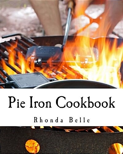 Pie Iron Cookbook: 60 #Delish Pie Iron Recipes for Cooking in the Great Outdoors (Paperback)