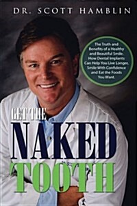 Get the Naked Tooth: The Truth and Benefits of a  healthy and Beautiful Smile.  how Dental Implants Can Help You  live Lo (Paperback)