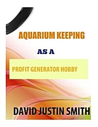 Aquarium Keeping as a Profit Generator Hobby (Paperback)