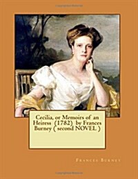 Cecilia, or Memoirs of an Heiress (1782) by Frances Burney ( Second Novel ) (Paperback)