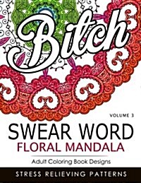 Swear Word Floral Mandala Vol.3: Adult Coloring Book Designs: Stree Relieving Patterns (Paperback)