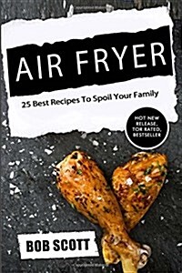 Air Fryer: 25 Best Recipes to Spoil Your Family (Paperback)