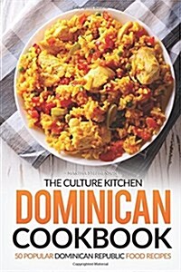 The Culture Kitchen Dominican Cookbook: 50 Popular Dominican Republic Food Recipes (Paperback)