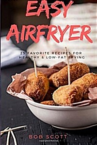 Easy Airfryer: 25 Favorite Recipes for Healthy & Low-Fat Frying (Paperback)