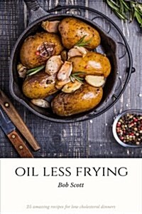Oil Less Frying: 25 Amazing Recipes for Low Cholesterol Dinners (Paperback)
