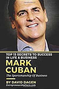 Mark Cuban - Top 15 Secrets to Success in Life & Business: The Sportsmanship of Business (Paperback)