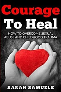 Courage to Heal: How to Overcome Sexual Abuse and Childhood Trauma (Paperback)