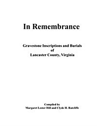 In Remembrance: Gravestone Inscriptions and Burials of Lancaster County, Virginia (Paperback)