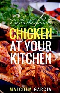 Chicken at Your Kitchen: You Are the Master of Chicken Cooking Now (Paperback)