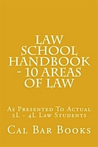 Law School Handbook - 10 Areas of Law: As Presented to Actual 2l - 4l Law Students (Paperback)