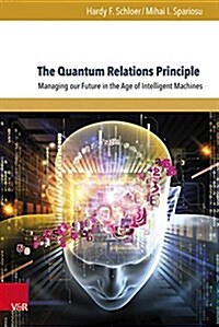 The Quantum Relations Principle: Managing Our Future in the Age of Intelligent Machines (Hardcover)