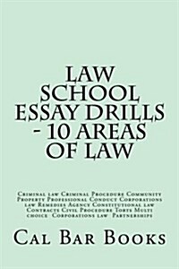 Law School Essay Drills - 10 Areas of Law: Criminal Law Criminal Procedure Community Property Professional Conduct Corporations Law Remedies Agency Co (Paperback)