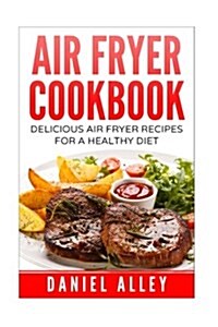 Air Fryer Cookbook: : Delicious Air Fryer Recipes For A Healthy Diet (Paperback)