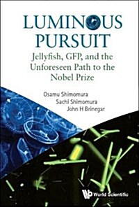 Luminous Pursuit: Jellyfish, Gfp, and the Unforeseen Path to the Nobel Prize (Paperback)