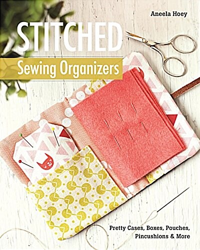 Stitched Sewing Organizers: Pretty Cases, Boxes, Pouches, Pincushions & More (Paperback)