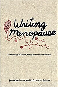 Writing Menopause: An Anthology of Fiction, Poetry and Creative Non-Fiction (Paperback)