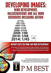 Developing Images: Mind Development, Hallucinations and All Mind Disorders Including Autism (Paperback)