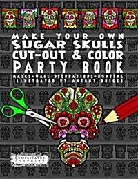 Make Your Own - Sugar Skulls - Cut-Out & Color Party Book: Masks - Wall Decorations - Bunting (Paperback)