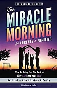 The Miracle Morning for Parents and Families: How to Bring Out the Best in Your Kids and Your Self (Paperback)