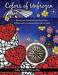 Colors of Unfrozen: Reflecting, Relaxing and Rejoicing: A Believers Coloring Book for All Ages (Paperback)